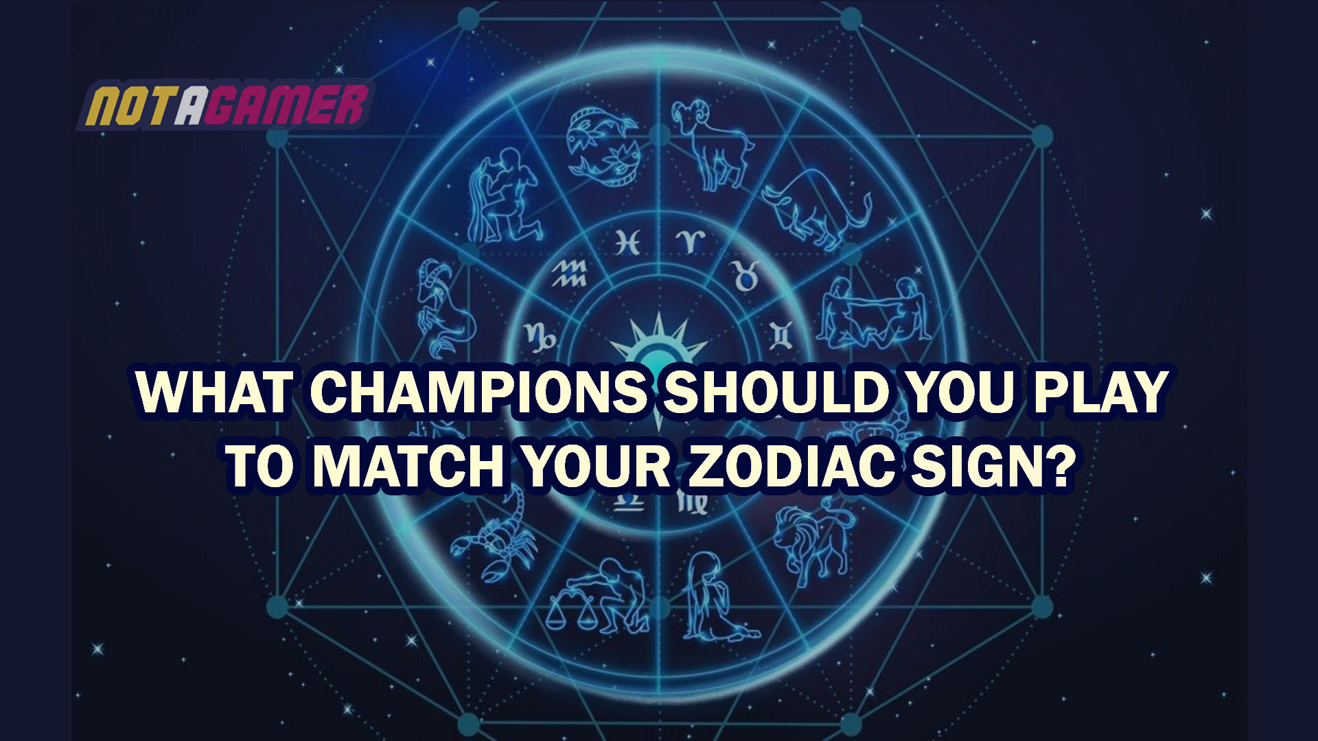 League Of Legends What Champions Should You Play To Match Your Zodiac Sign Not A Gamer