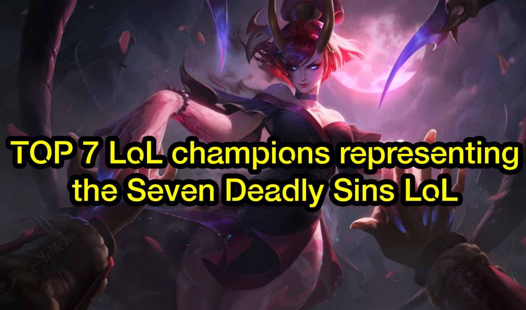 TOP 7 LoL champions representing the Seven Deadly Sins LoL 1